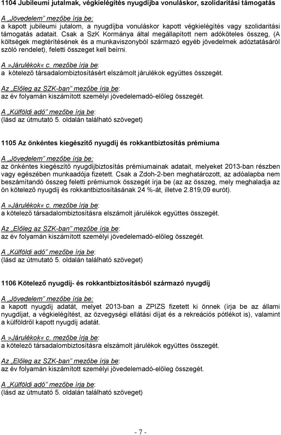 A»Járulékok«c. mezőbe írja be: a kötelező társadalombiztosításért elszámolt járulékok együttes összegét. (lásd az útmutató 5.