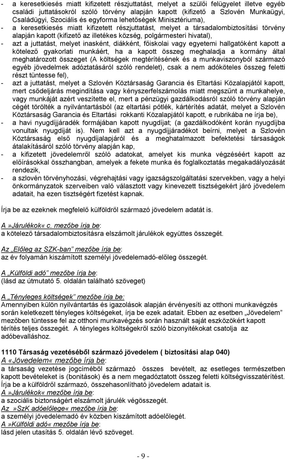 azt a juttatást, melyet inasként, diákként, főiskolai vagy egyetemi hallgatóként kapott a kötelező gyakorlati munkáért, ha a kapott összeg meghaladja a kormány által meghatározott összeget (A