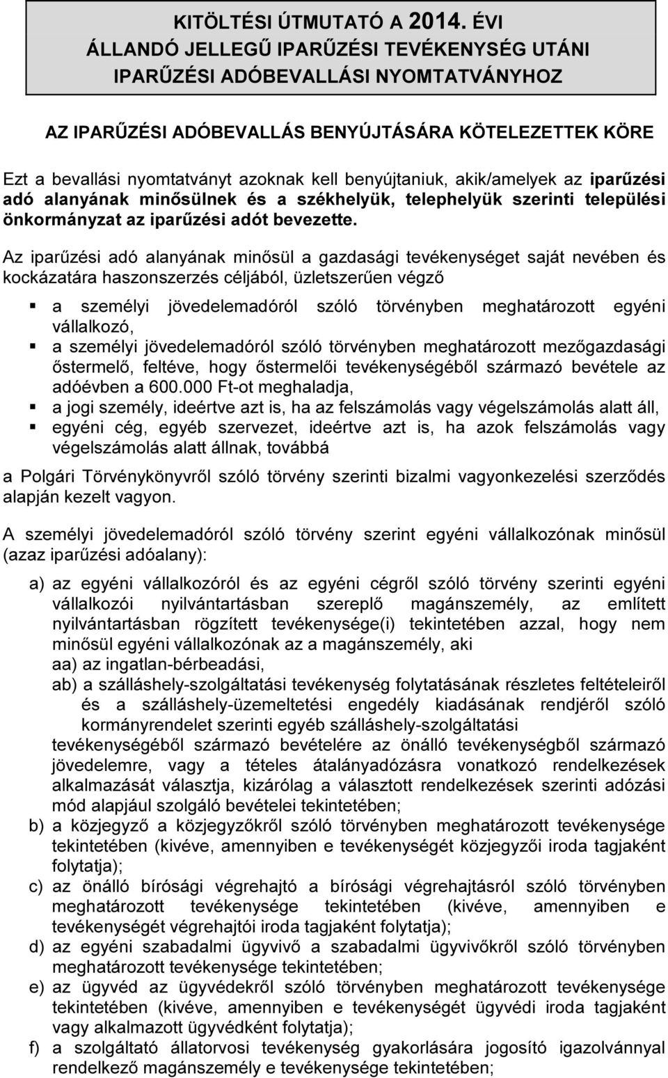 akik/amelyek az iparűzési adó alanyának minősülnek és a székhelyük, telephelyük szerinti települési önkormányzat az iparűzési adót bevezette.