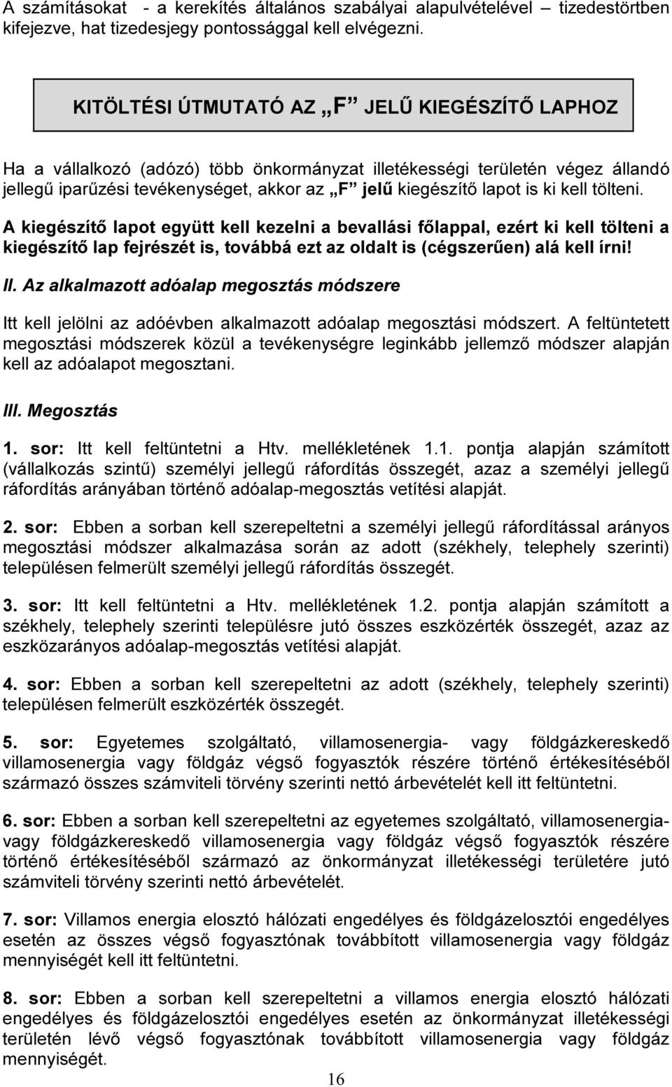 kell tölteni. A kiegészítő lapot együtt kell kezelni a bevallási főlappal, ezért ki kell tölteni a kiegészítő lap fejrészét is, továbbá ezt az oldalt is (cégszerűen) alá kell írni! II.