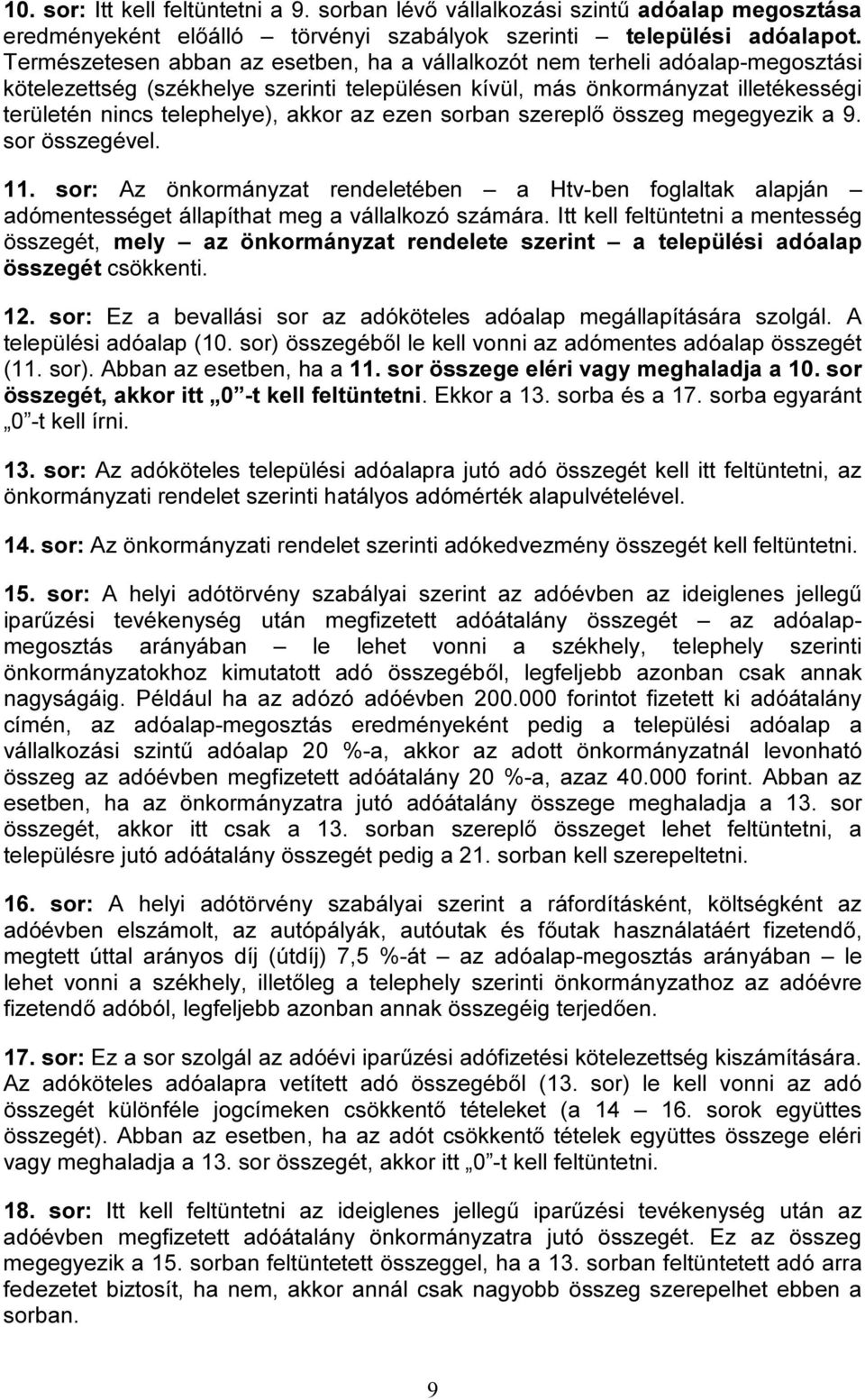 az ezen sorban szereplő összeg megegyezik a 9. sor összegével. 11. sor: Az önkormányzat rendeletében a Htv-ben foglaltak alapján adómentességet állapíthat meg a vállalkozó számára.