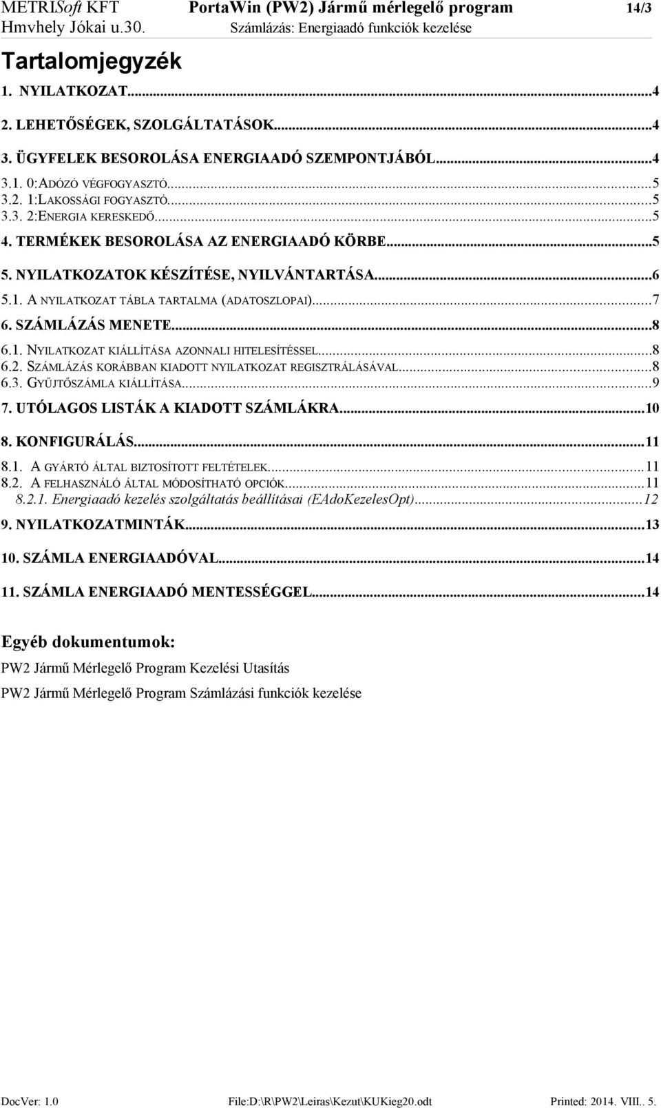 NYILATKOZATOK KÉSZÍTÉSE, NYILVÁNTARTÁSA...6 5.1. A NYILATKOZAT TÁBLA TARTALMA (ADATOSZLOPAI)...7 6. SZÁMLÁZÁS MENETE...8 6.1. NYILATKOZAT KIÁLLÍTÁSA AZONNALI HITELESÍTÉSSEL...8 6.2.