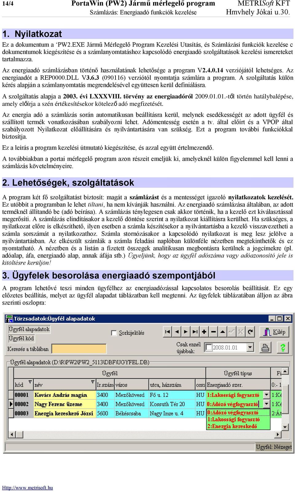 tartalmazza. Az energiaadó számlázásban történő használatának lehetősége a program V2.4.0.14 verziójától lehetséges. Az energiaadót a REP0000.DLL V3.6.