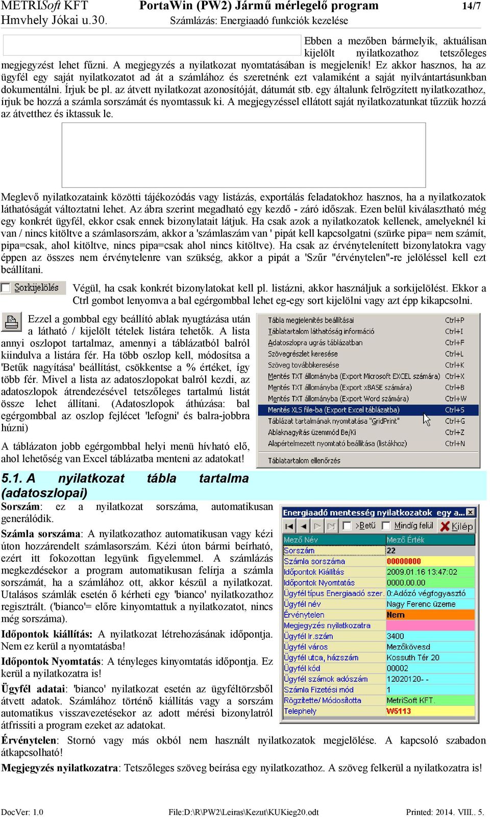 Ez akkor hasznos, ha az ügyfél egy saját nyilatkozatot ad át a számlához és szeretnénk ezt valamiként a saját nyilvántartásunkban dokumentálni. Írjuk be pl.