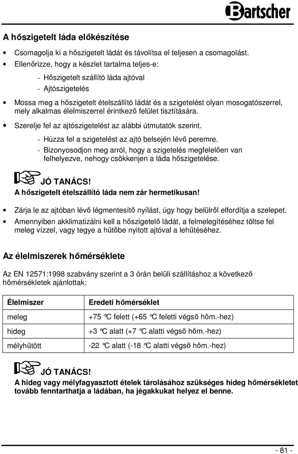 élelmiszerrel érintkező felület tisztítására. Szerelje fel az ajtószigetelést az alábbi útmutatók szerint. - Húzza fel a szigetelést az ajtó belsején lévő peremre.