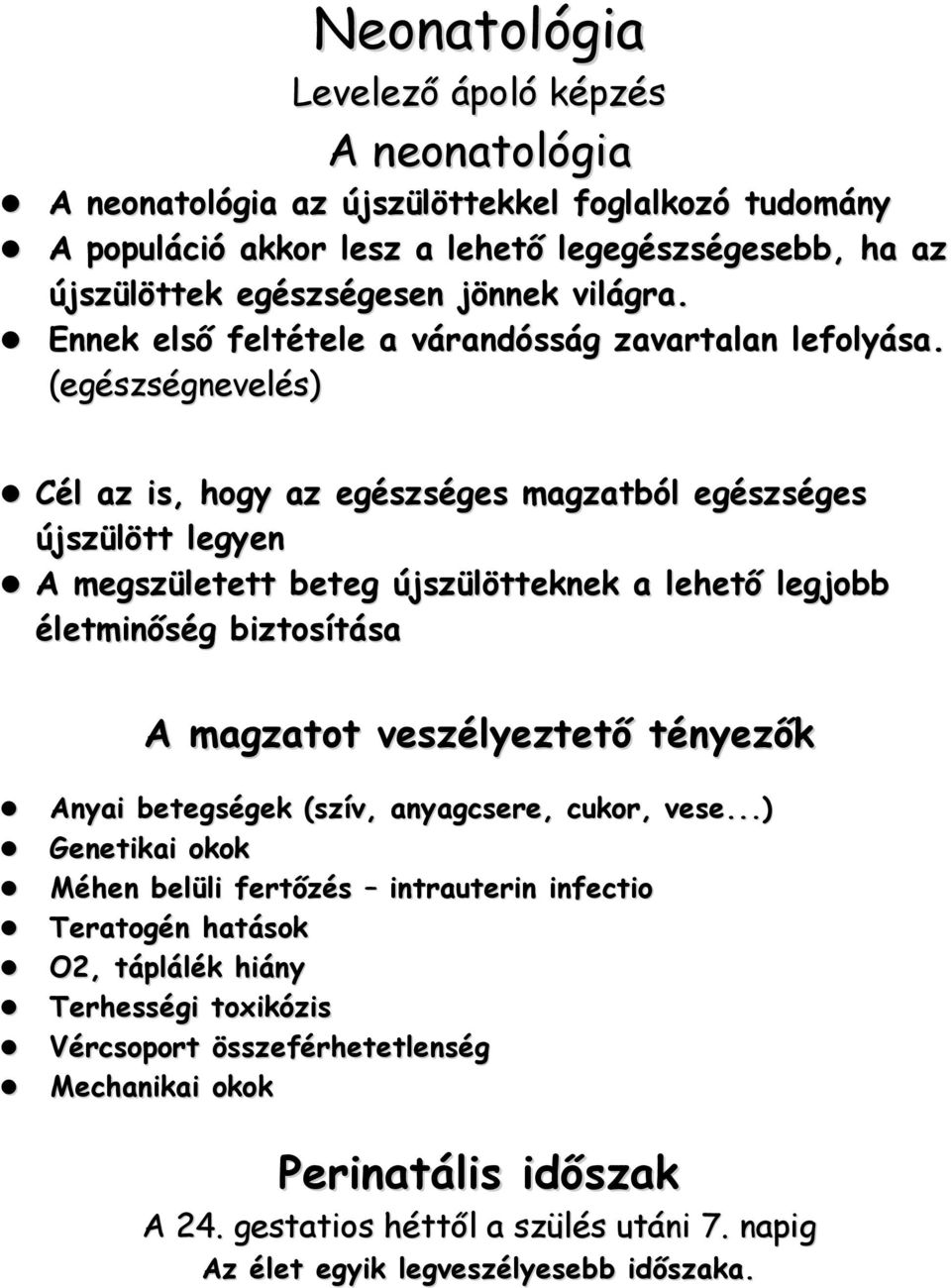 (egészségnevelés) Cél az is, hogy az egészséges magzatból egészséges újszülött legyen A megszületett beteg újszülötteknek a lehető legjobb életminőség biztosítása A magzatot veszélyeztető