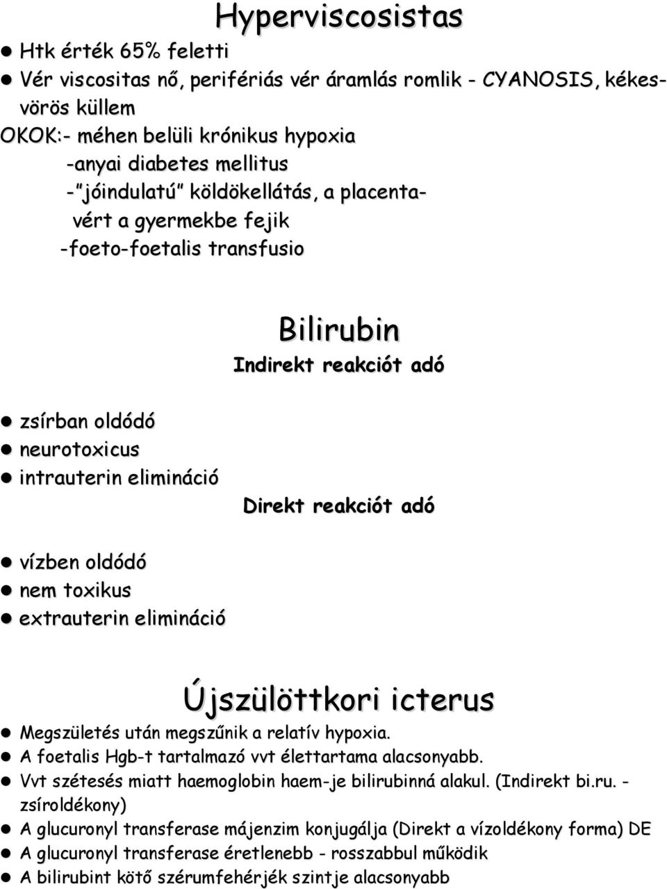 toxikus extrauterin elimináció Újszülöttkori icterus Megszületés után megszűnik a relatív hypoxia. A foetalis Hgb-t tartalmazó vvt élettartama alacsonyabb.