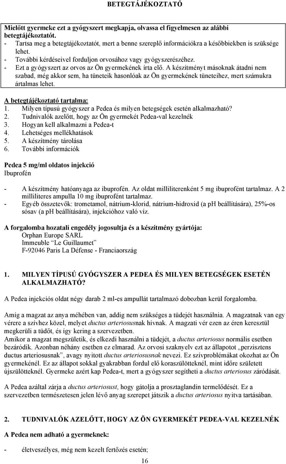 - Ezt a gyógyszert az orvos az Ön gyermekének írta elő. A készítményt másoknak átadni nem szabad, még akkor sem, ha tüneteik hasonlóak az Ön gyermekének tüneteihez, mert számukra ártalmas lehet.