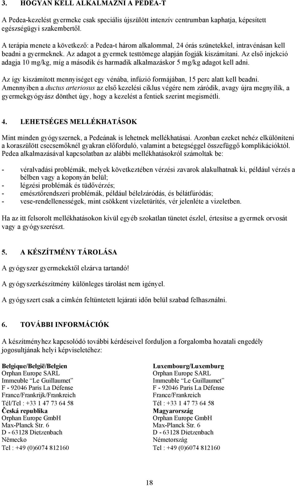 Az első injekció adagja 10 mg/kg, míg a második és harmadik alkalmazáskor 5 mg/kg adagot kell adni. Az így kiszámított mennyiséget egy vénába, infúzió formájában, 15 perc alatt kell beadni.