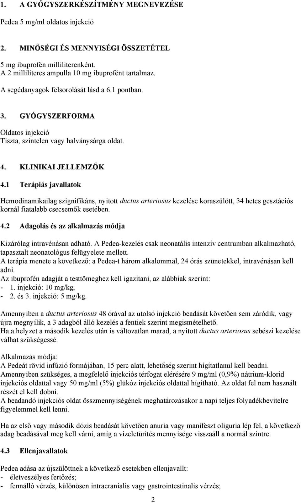 1 Terápiás javallatok Hemodinamikailag szignifikáns, nyitott ductus arteriosus kezelése koraszülött, 34 hetes gesztációs kornál fiatalabb csecsemők esetében. 4.