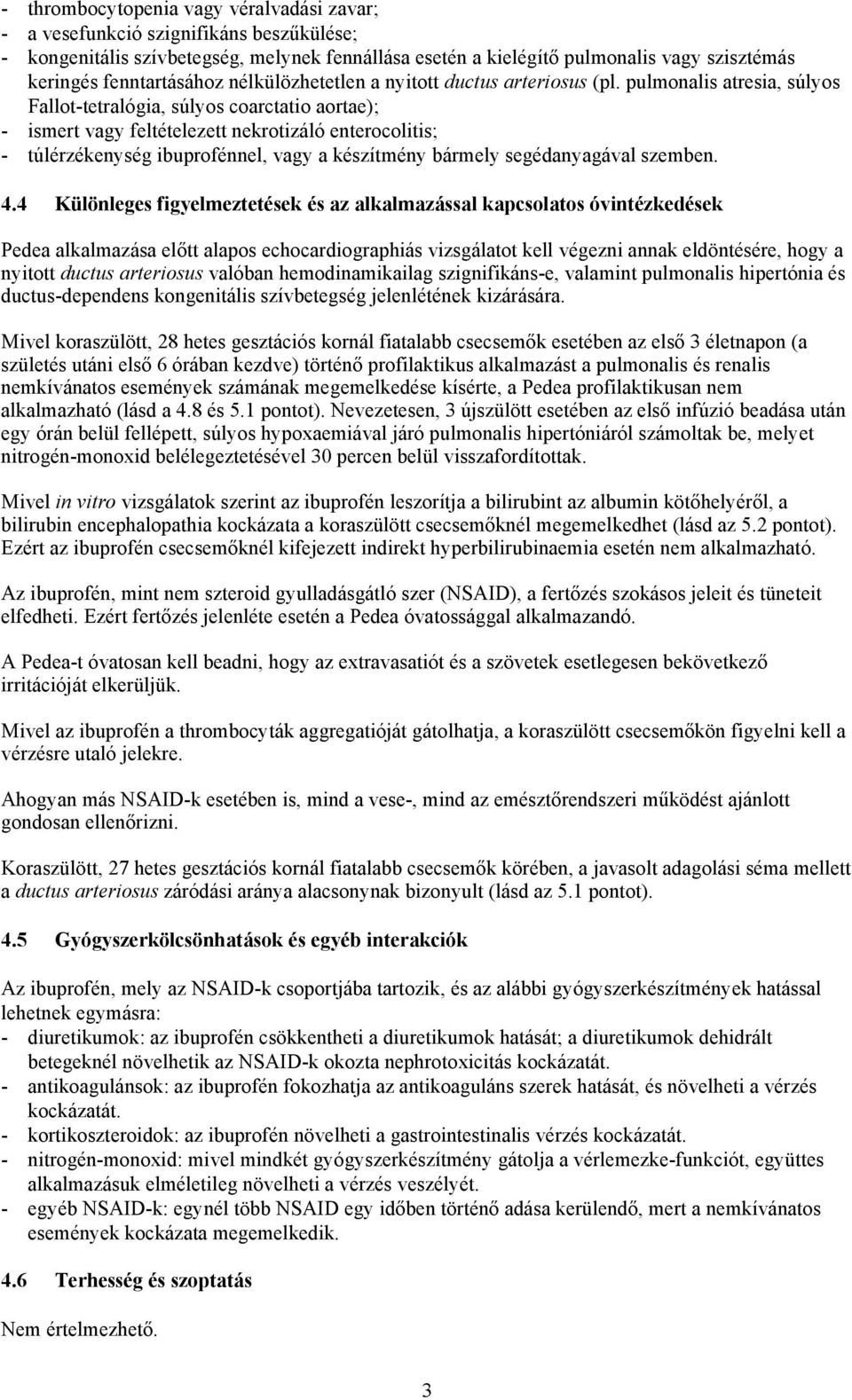 pulmonalis atresia, súlyos Fallot-tetralógia, súlyos coarctatio aortae); - ismert vagy feltételezett nekrotizáló enterocolitis; - túlérzékenység ibuprofénnel, vagy a készítmény bármely segédanyagával