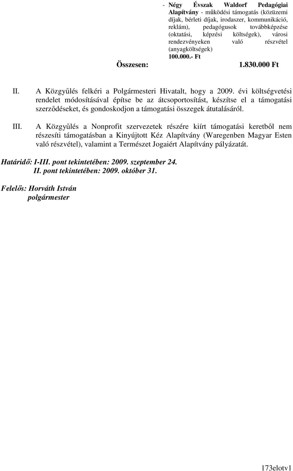 évi költségvetési rendelet módosításával építse be az átcsoportosítást, készítse el a támogatási szerzıdéseket, és gondoskodjon a támogatási összegek átutalásáról.