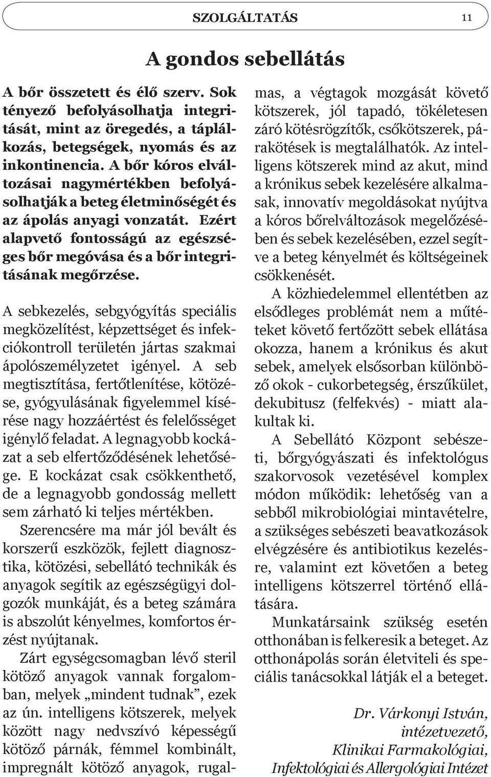 A sebkezelés, sebgyógyítás speciális megközelítést, képzettséget és infekciókontroll területén jártas szakmai ápolószemélyzetet igényel.