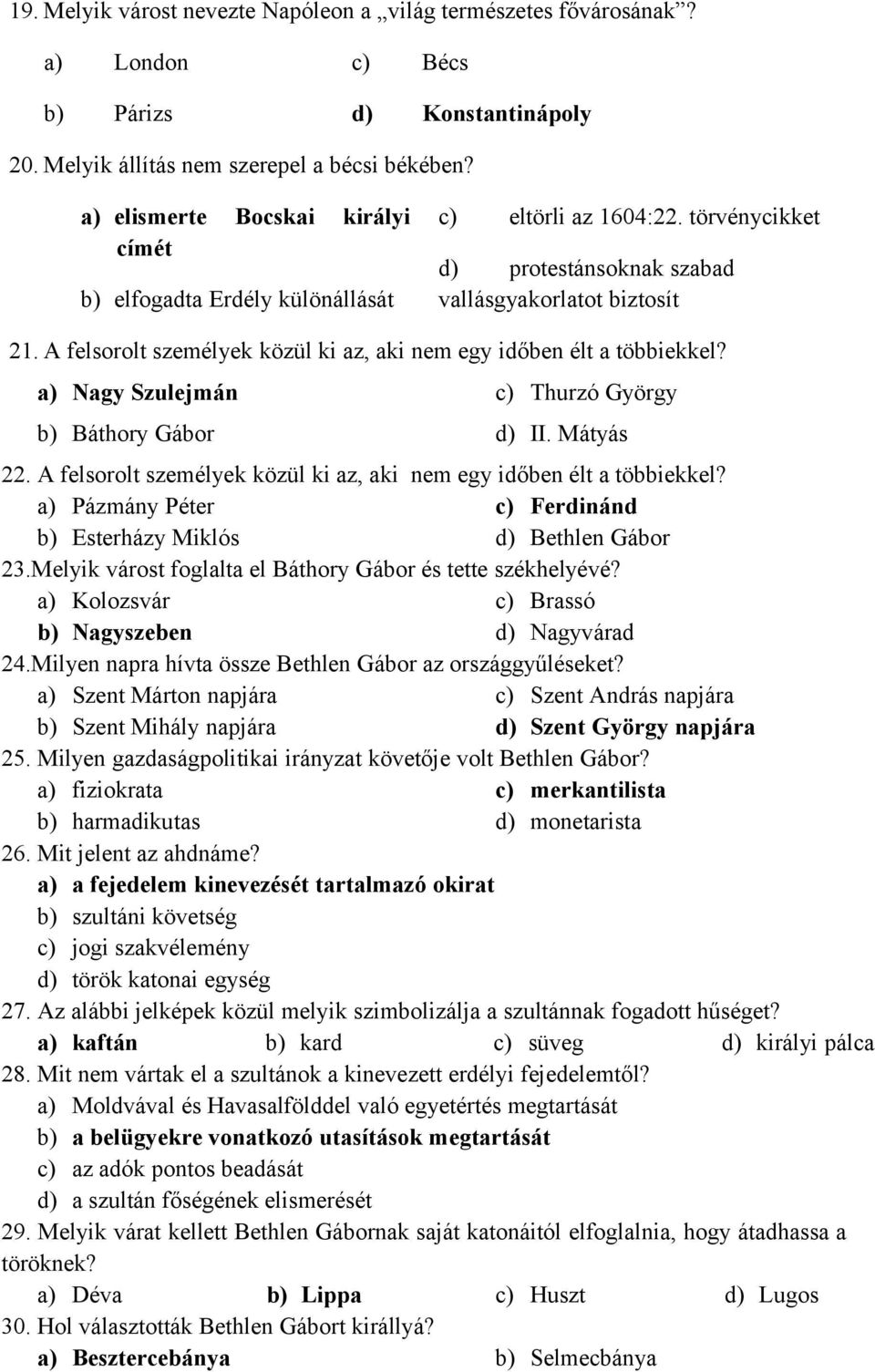 A felsorolt személyek közül ki az, aki nem egy időben élt a többiekkel? a) Nagy Szulejmán b) Báthory Gábor c) Thurzó György d) II. Mátyás 22.