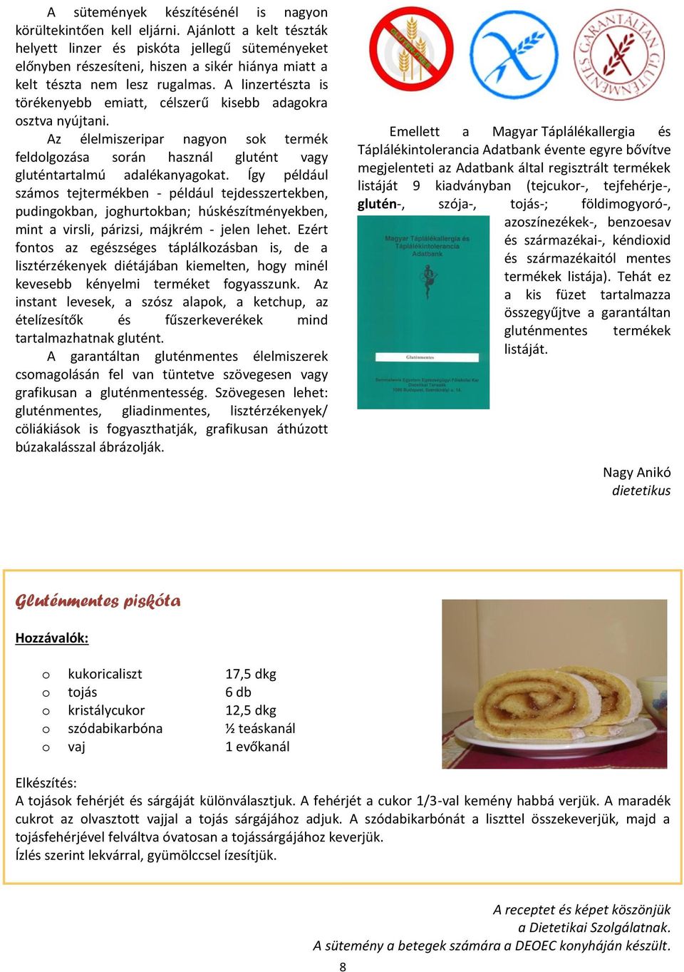 A linzertészta is törékenyebb emiatt, célszerű kisebb adagokra osztva nyújtani. Az élelmiszeripar nagyon sok termék feldolgozása során használ glutént vagy gluténtartalmú adalékanyagokat.