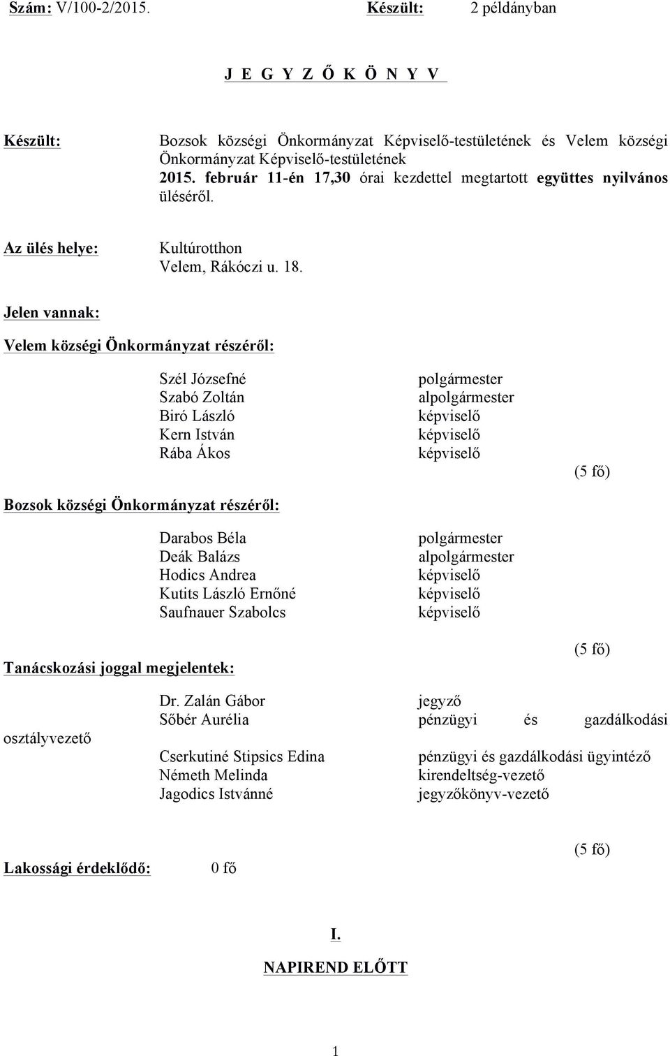 Jelen vannak: Velem községi Önkormányzat részéről: Szél Józsefné Szabó Zoltán Biró László Kern István Rába Ákos Bozsok községi Önkormányzat részéről: Darabos Béla Deák Balázs Hodics Andrea Kutits