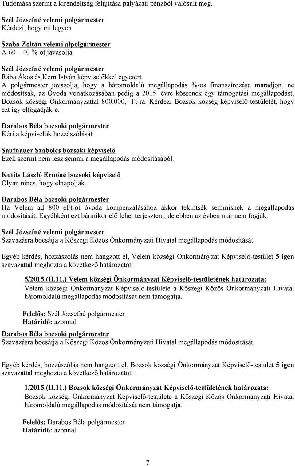 évre kössenek egy támogatási megállapodást, Bozsok községi Önkormányzattal 800.000,- Ft-ra. Kérdezi Bozsok község képviselő-testületét, hogy ezt így elfogadják-e. Kéri a képviselők hozzászólását.