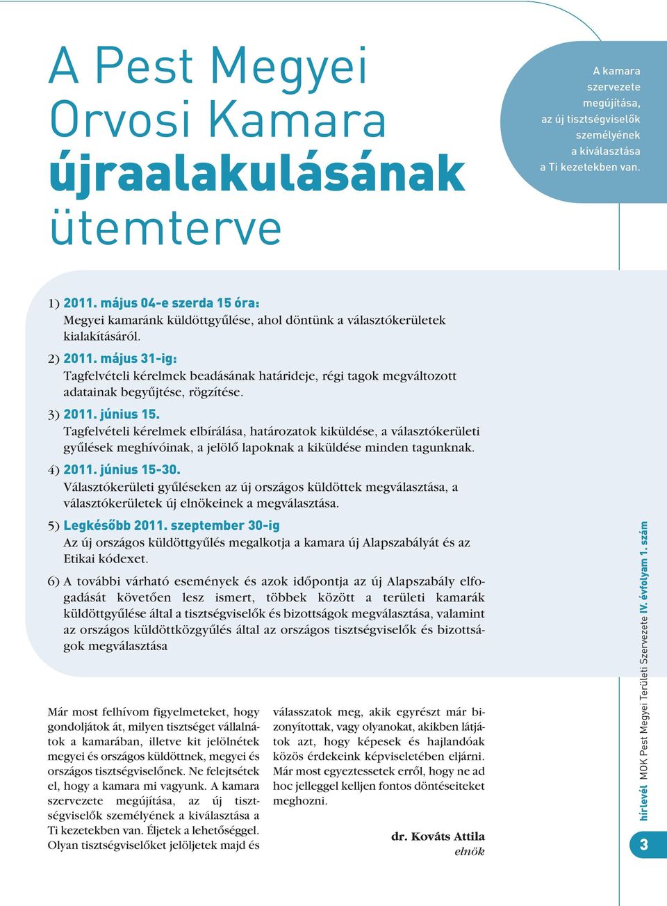 május 31-ig: Tagfelvételi kérelmek beadásának határideje, régi tagok megváltozott adatainak begyûjtése, rögzítése. 3) 2011. június 15.