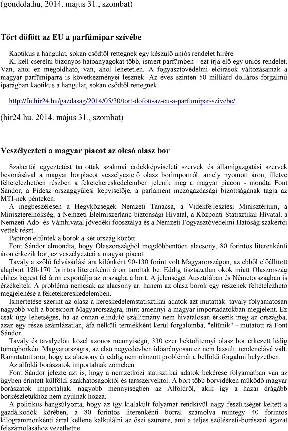 A fogyasztóvédelmi előírások változásainak a magyar parfümiparra is következményei lesznek. Az éves szinten 50 milliárd dolláros forgalmú iparágban kaotikus a hangulat, sokan csődtől rettegnek.