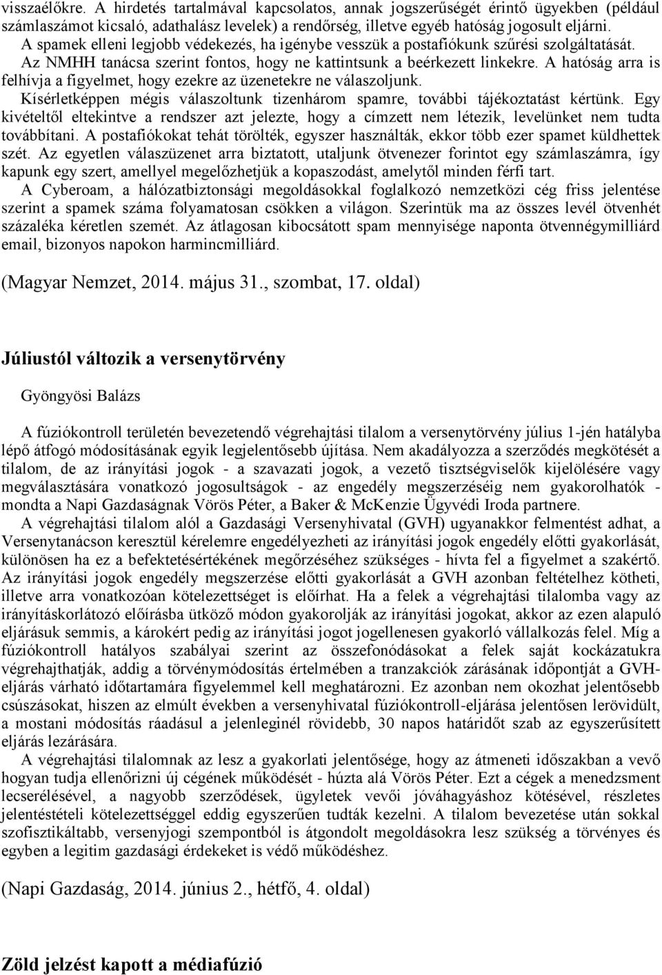 A hatóság arra is felhívja a figyelmet, hogy ezekre az üzenetekre ne válaszoljunk. Kísérletképpen mégis válaszoltunk tizenhárom spamre, további tájékoztatást kértünk.