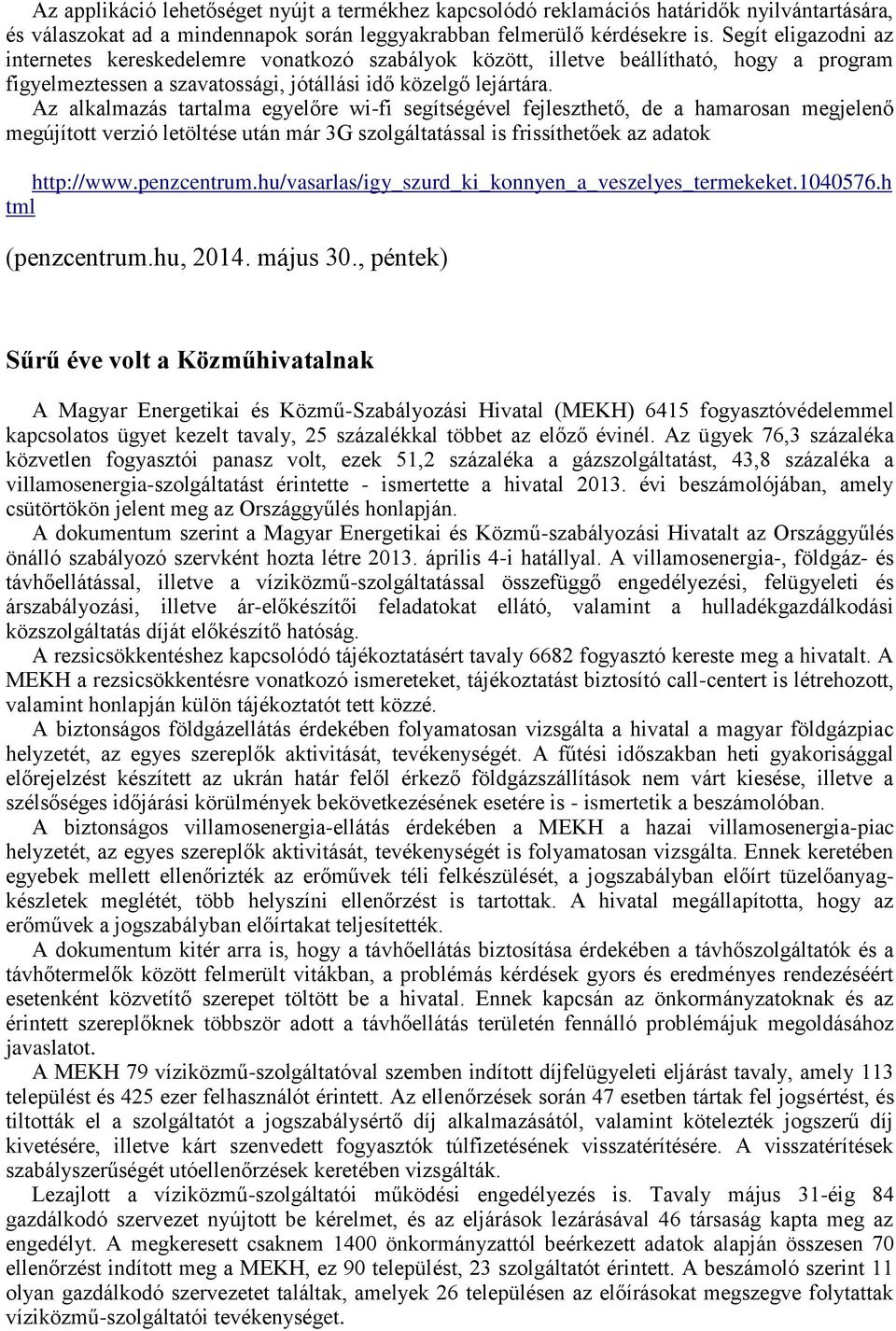 Az alkalmazás tartalma egyelőre wi-fi segítségével fejleszthető, de a hamarosan megjelenő megújított verzió letöltése után már 3G szolgáltatással is frissíthetőek az adatok http://www.penzcentrum.