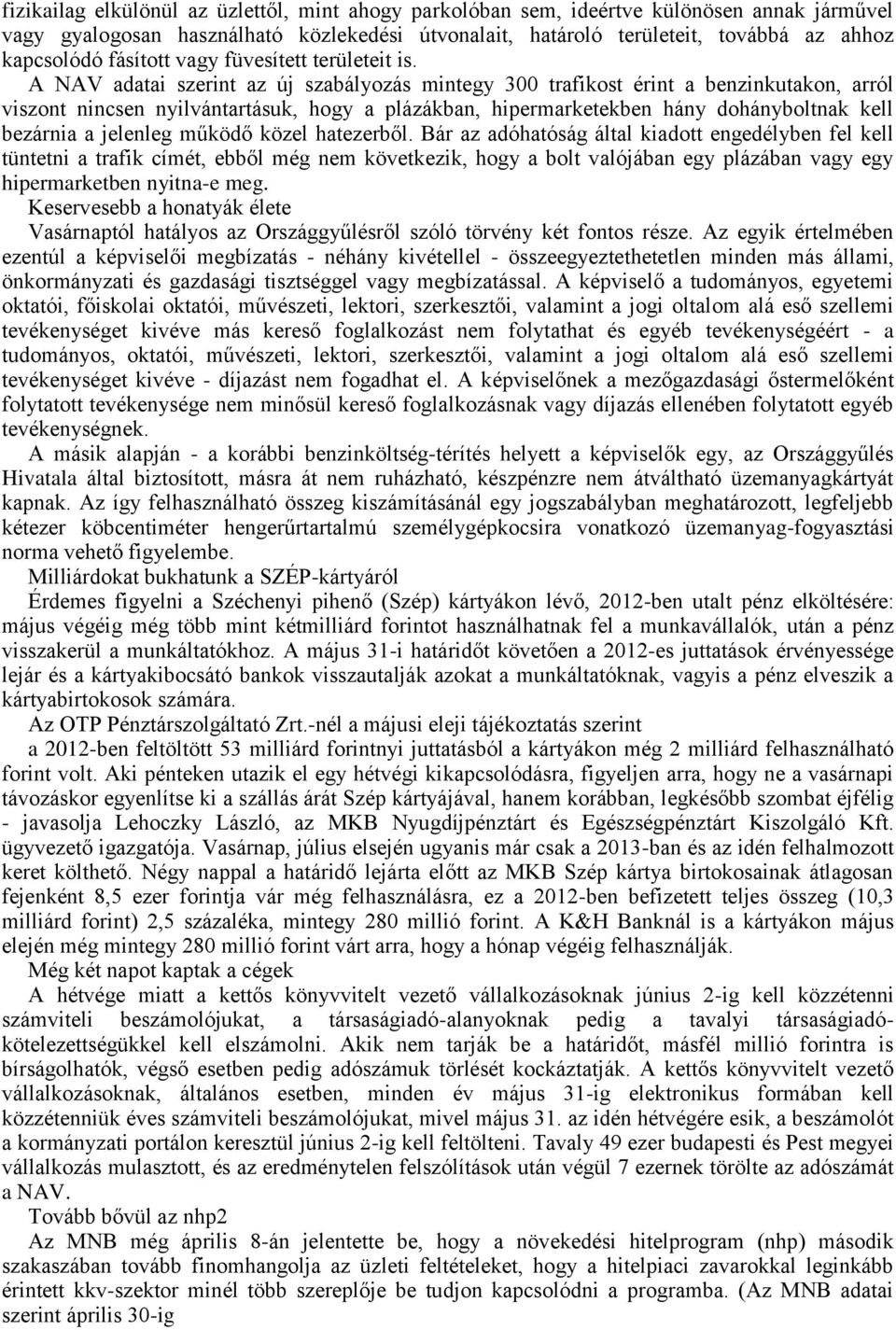 A NAV adatai szerint az új szabályozás mintegy 300 trafikost érint a benzinkutakon, arról viszont nincsen nyilvántartásuk, hogy a plázákban, hipermarketekben hány dohányboltnak kell bezárnia a