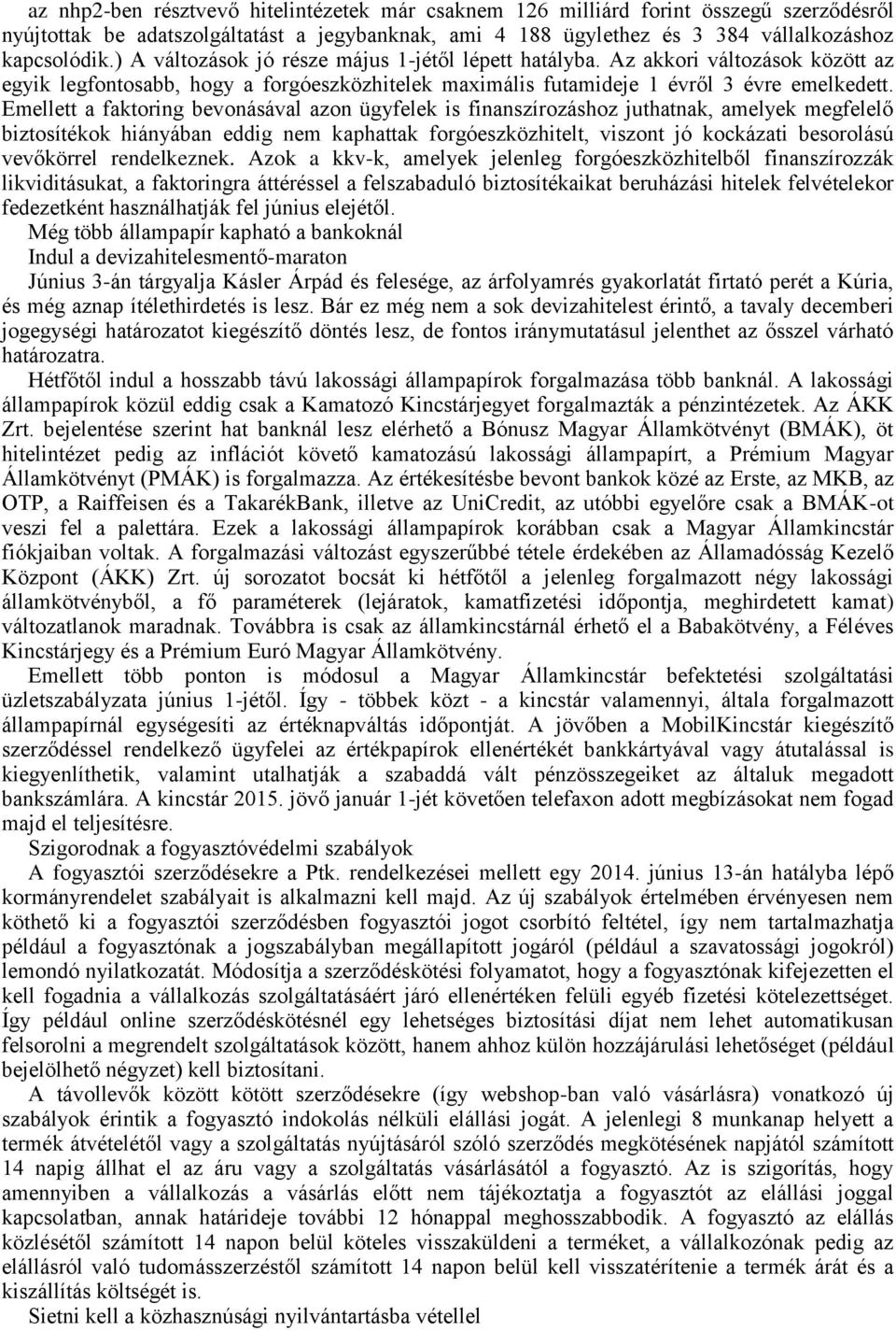 Emellett a faktoring bevonásával azon ügyfelek is finanszírozáshoz juthatnak, amelyek megfelelő biztosítékok hiányában eddig nem kaphattak forgóeszközhitelt, viszont jó kockázati besorolású