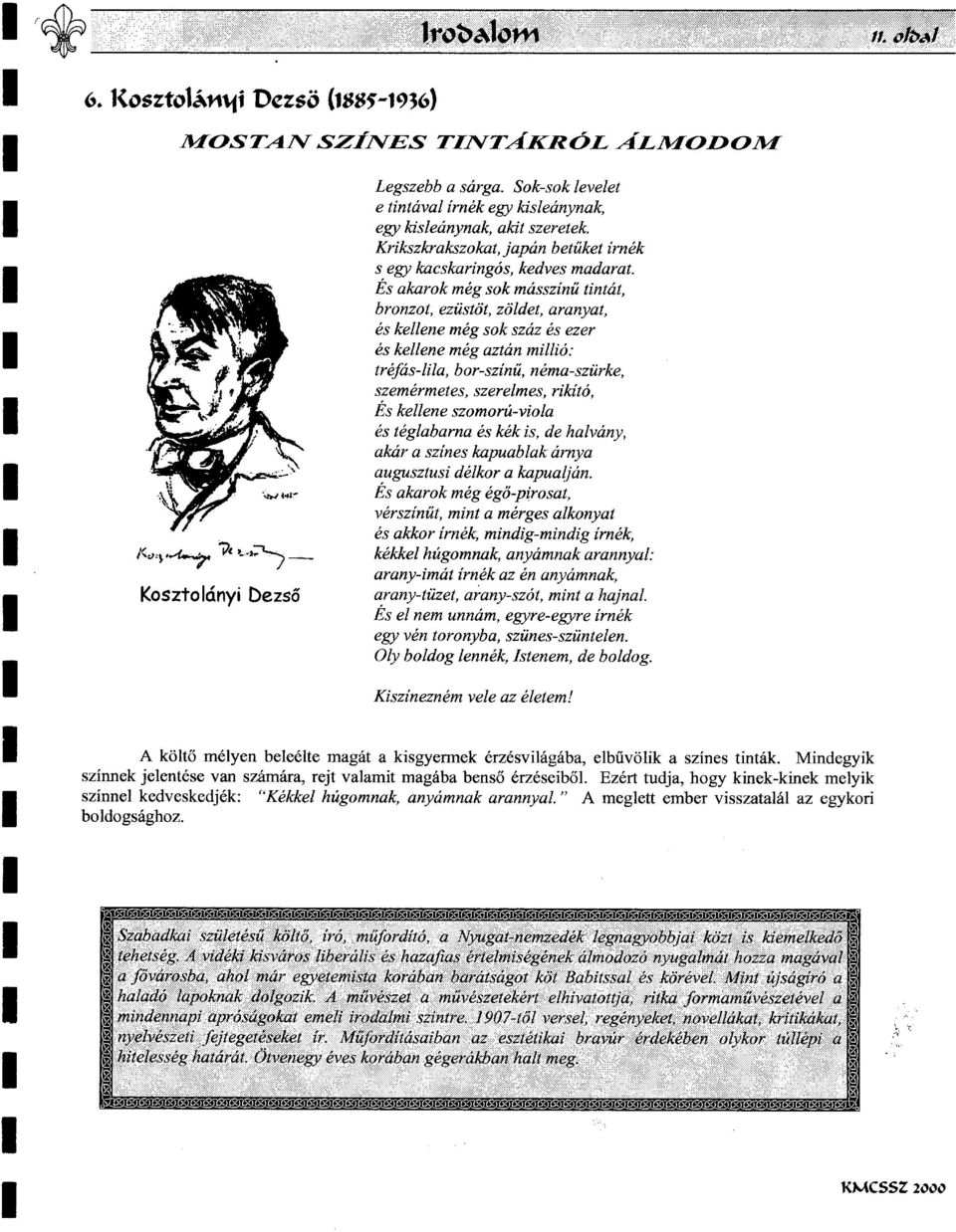 Es akarok meg sok masszfnu fintat, bronzot, ezustot, zoldet, aranyat, es kellene meg sok szaz es ezer es kellene meg aztan mil/ia: trefas-lila, bor-szfnu, nema-szurke, szemermetes, szerelmes, rikita,