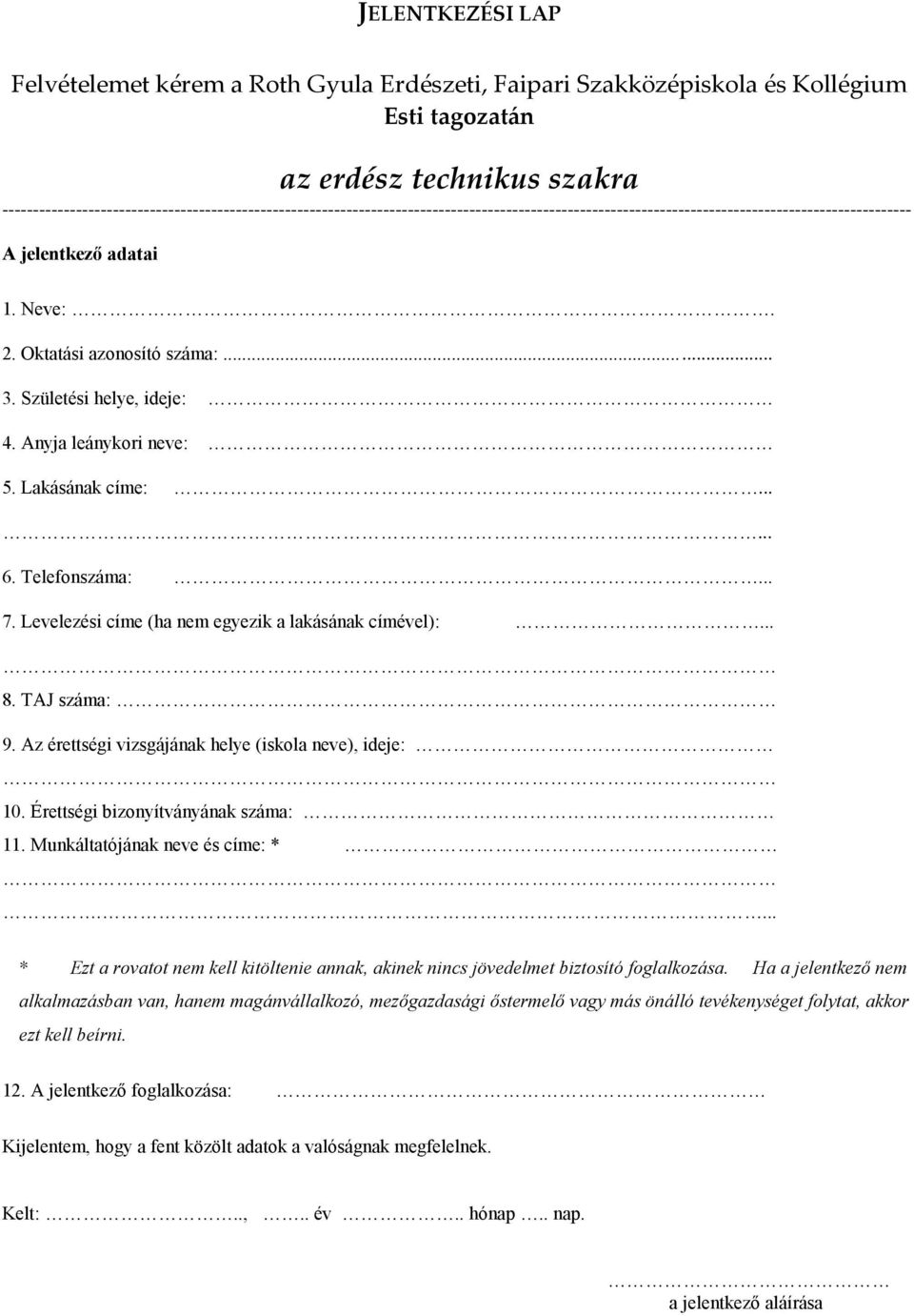 Oktatási azonosító száma:... 3. Születési helye, ideje: 4. Anyja leánykori neve: 5. Lakásának címe:..... 6. Telefonszáma:... 7. Levelezési címe (ha nem egyezik a lakásának címével):... 8.