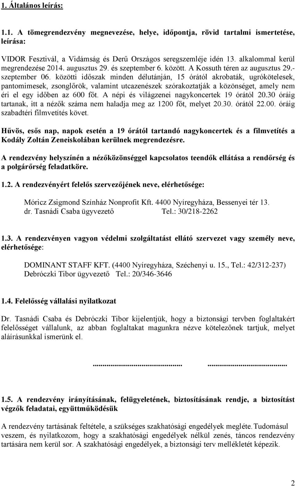 közötti időszak minden délutánján, 15 órától akrobaták, ugrókötelesek, pantomimesek, zsonglőrök, valamint utcazenészek szórakoztatják a közönséget, amely nem éri el egy időben az 600 főt.