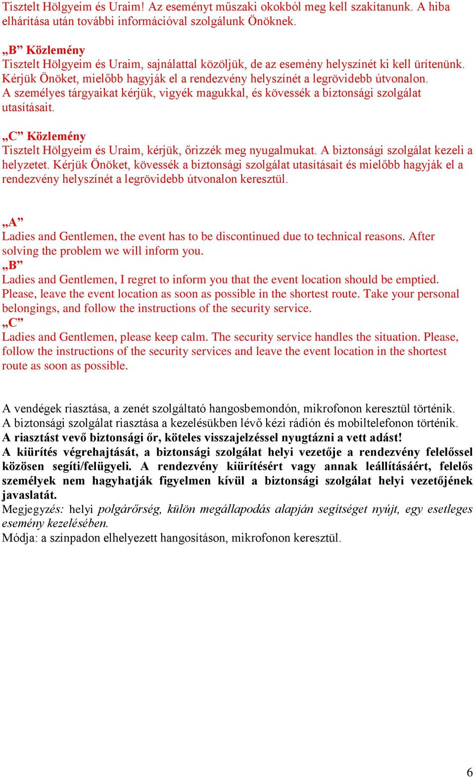 A személyes tárgyaikat kérjük, vigyék magukkal, és kövessék a biztonsági szolgálat utasításait. C Közlemény Tisztelt Hölgyeim és Uraim, kérjük, őrizzék meg nyugalmukat.