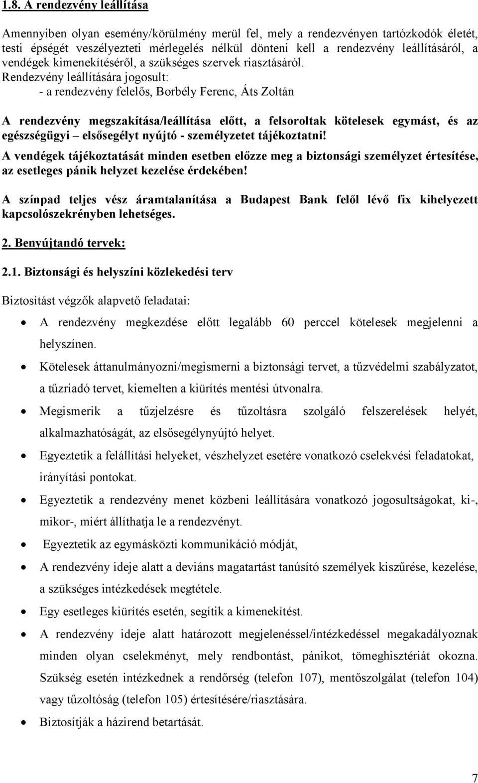 Rendezvény leállítására jogosult: - a rendezvény felelős, Borbély Ferenc, Áts Zoltán A rendezvény megszakítása/leállítása előtt, a felsoroltak kötelesek egymást, és az egészségügyi elsősegélyt nyújtó