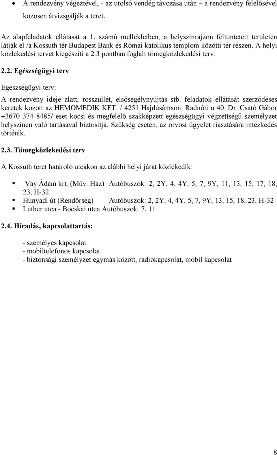 3 pontban foglalt tömegközlekedési terv. 2.2. Egészségügyi terv Egészségügyi terv: A rendezvény ideje alatt, rosszullét, elsősegélynyújtás stb.