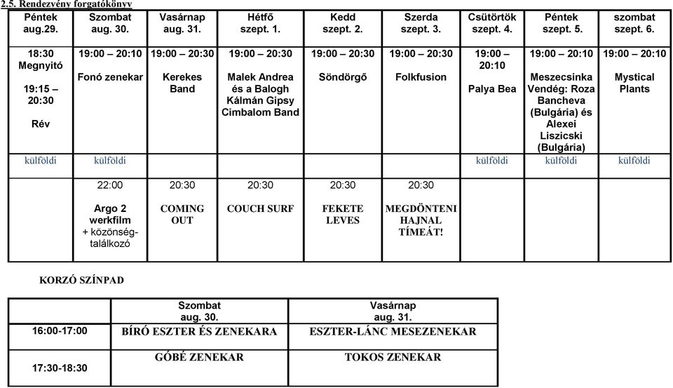 20:10 Palya Bea 19:00 20:10 Meszecsinka Vendég: Roza Bancheva (Bulgária) és Alexei Liszicski (Bulgária) 19:00 20:10 Mystical Plants külföldi külföldi külföldi külföldi külföldi 22:00 20:30 20:30
