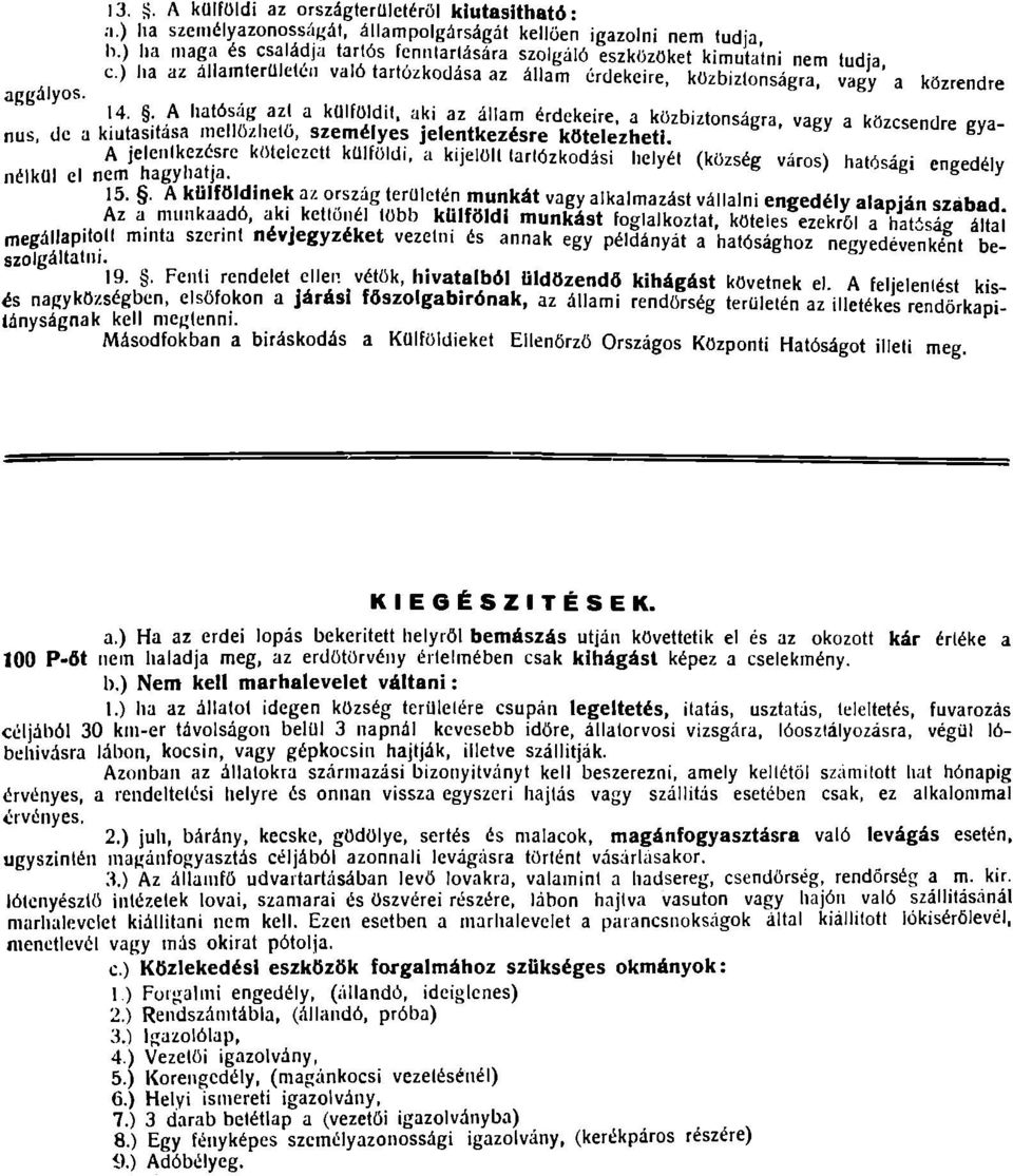 . A l'atósák azt a külföldit, aki az állam érdekeire, a közbiztonságra, vagy a közcsendre evanus, de a kiutasítása mellőzhető, személyes jelentkezésre kötelezheti.