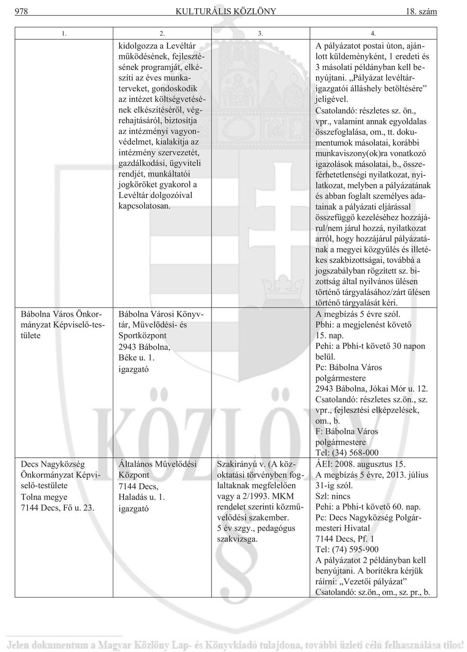 vagyonvédelmet, kialakítja az intézmény szervezetét, gazdálkodási, ügyviteli rendjét, munkáltatói jogköröket gyakorol a Levéltár dolgozóival kapcsolatosan.