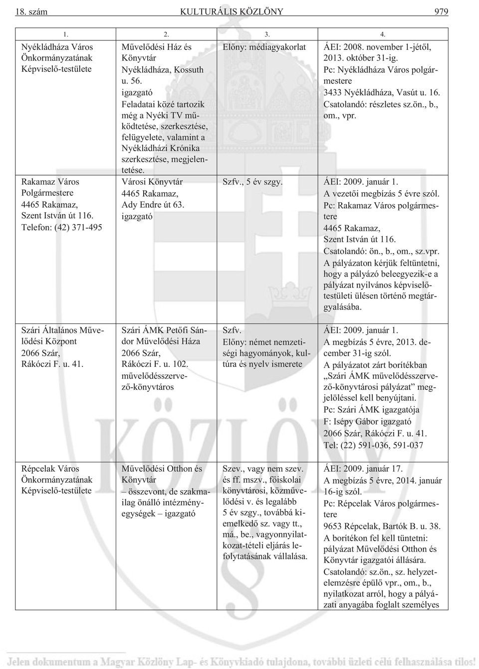 igazgató Feladatai közé tartozik még a Nyéki TV mûködtetése, szerkesztése, felügyelete, valamint a Nyékládházi Krónika szerkesztése, megjelentetése. Városi Könyvtár 4465 Rakamaz, Ady Endre út 63.