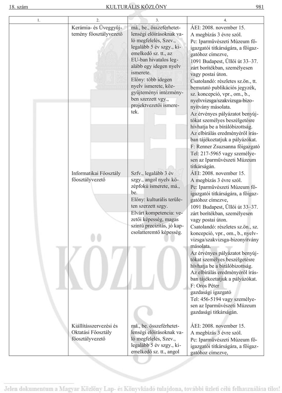 , projektvezetõi ismeretek. Szfv., legalább 3 év szgy., angol nyelv középfokú ismerete, má., be. Elõny: kulturális területen szerzett szgy.