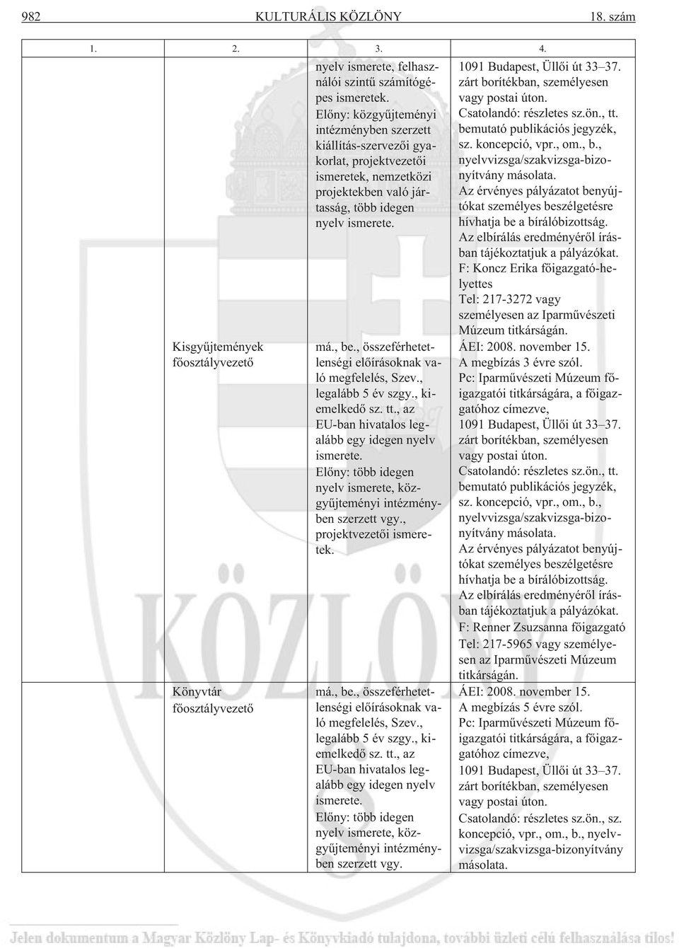 , összeférhetetlenségi elõírásoknak való megfelelés, Szev., legalább 5 év szgy., kiemelkedõ sz. tt., az EU-ban hivatalos legalább egy idegen nyelv ismerete.