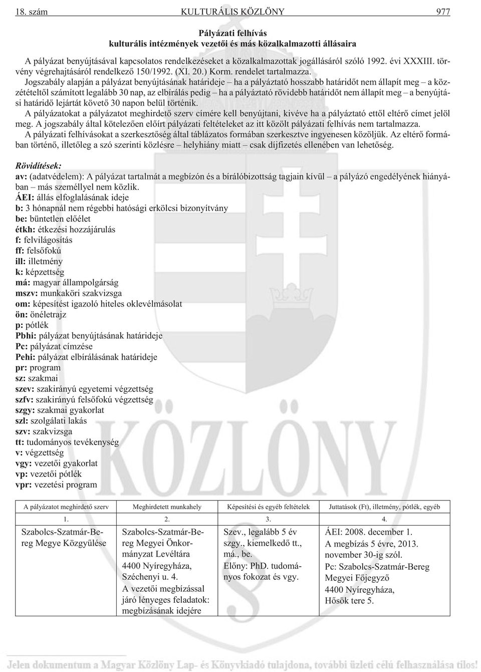 Jogszabály alapján a pályázat benyújtásának határideje ha a pályáztató hosszabb határidõt nem állapít meg a közzétételtõl számított legalább 30 nap, az elbírálás pedig ha a pályáztató rövidebb