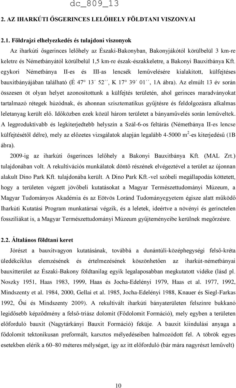 a Bakonyi Bauxitbánya Kft. egykori Németbánya II-es és III-as lencsék leművelésére kialakított, külfejtéses bauxitbányájában található (É 47 13 52, K 17 39 01, 1A ábra).
