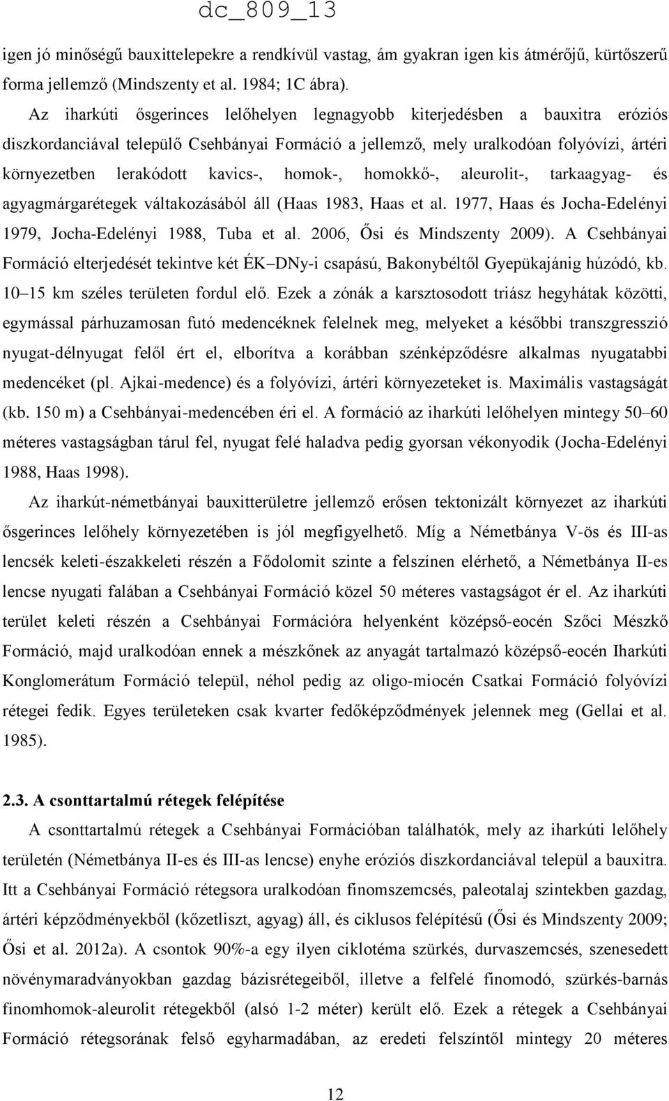 kavics-, homok-, homokkő-, aleurolit-, tarkaagyag- és agyagmárgarétegek váltakozásából áll (Haas 1983, Haas et al. 1977, Haas és Jocha-Edelényi 1979, Jocha-Edelényi 1988, Tuba et al.