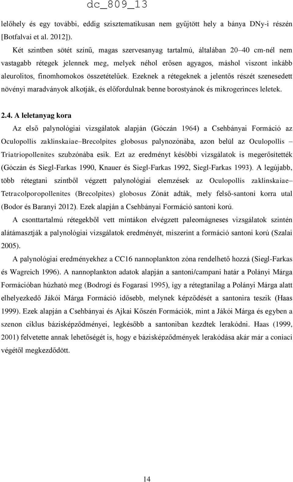 összetételűek. Ezeknek a rétegeknek a jelentős részét szenesedett növényi maradványok alkotják, és előfordulnak benne borostyánok és mikrogerinces leletek. 2.4.