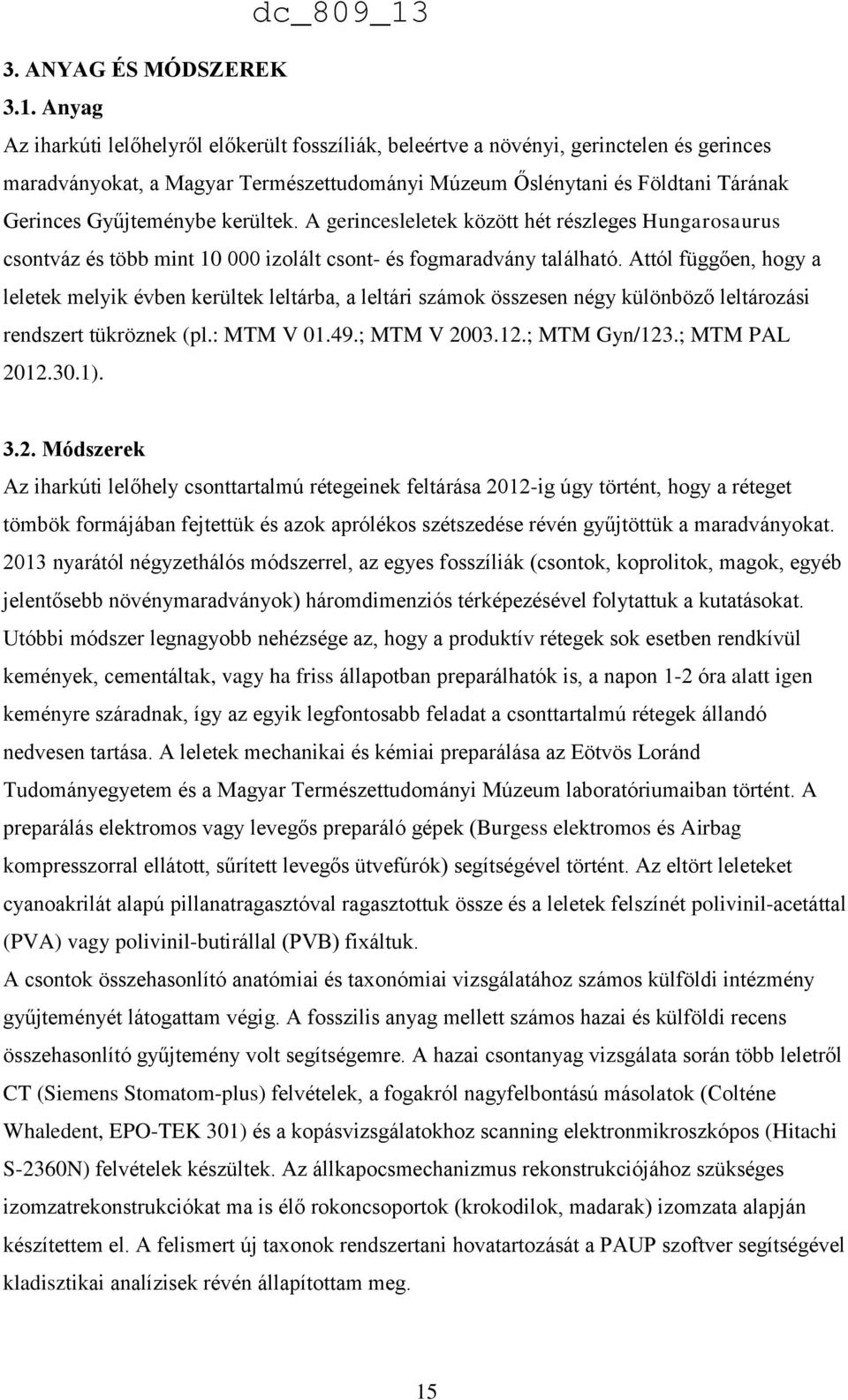 kerültek. A gerincesleletek között hét részleges Hungarosaurus csontváz és több mint 10 000 izolált csont- és fogmaradvány található.