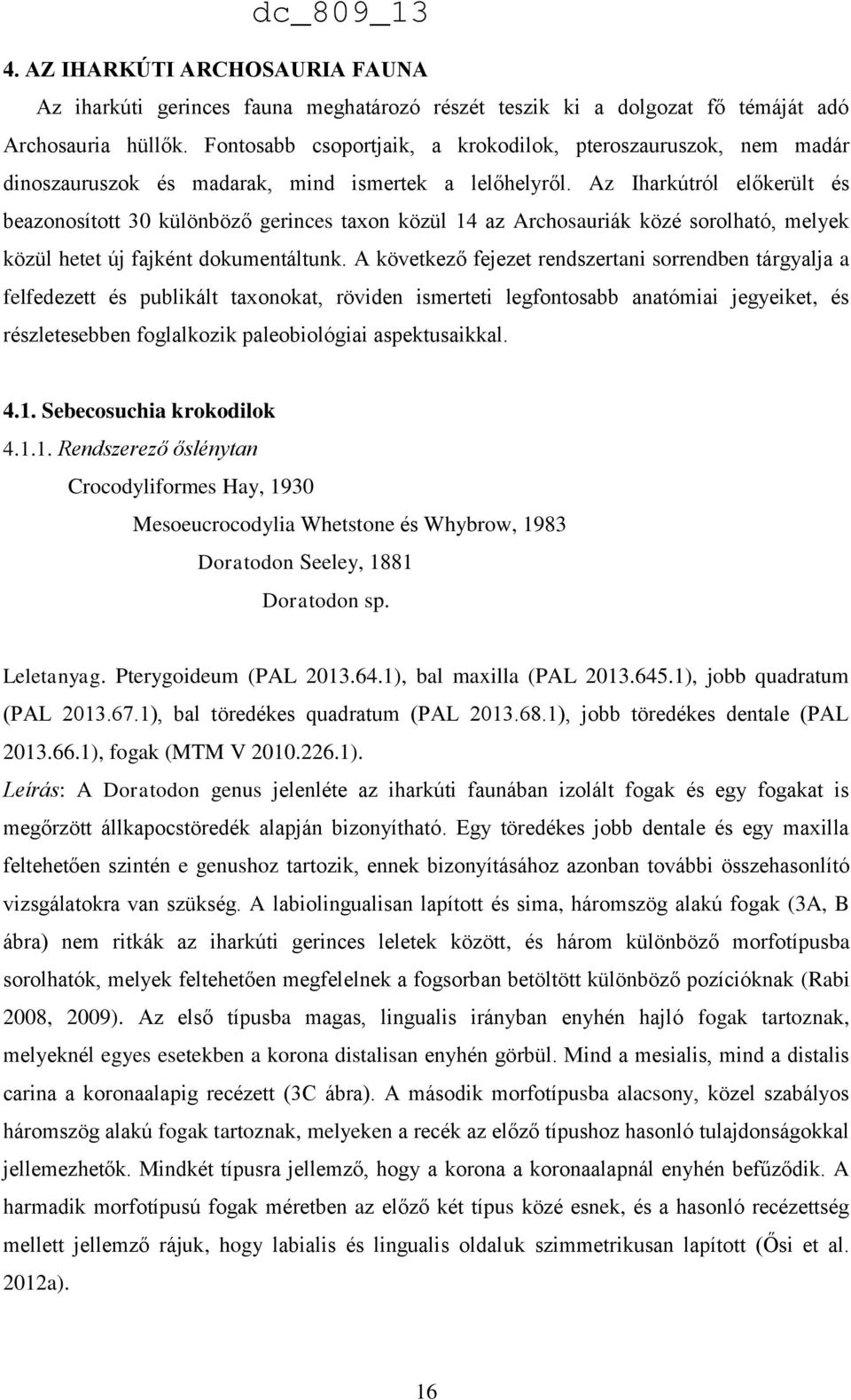 Az Iharkútról előkerült és beazonosított 30 különböző gerinces taxon közül 14 az Archosauriák közé sorolható, melyek közül hetet új fajként dokumentáltunk.
