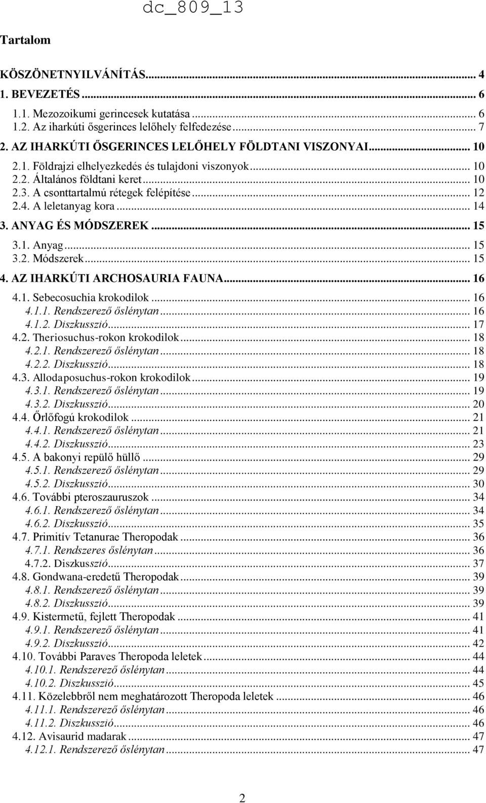 4. A leletanyag kora... 14 3. ANYAG ÉS MÓDSZEREK... 15 3.1. Anyag... 15 3.2. Módszerek... 15 4. AZ IHARKÚTI ARCHOSAURIA FAUNA... 16 4.1. Sebecosuchia krokodilok... 16 4.1.1. Rendszerező őslénytan.
