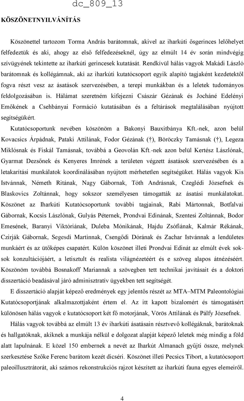 Rendkívül hálás vagyok Makádi László barátomnak és kollégámnak, aki az iharkúti kutatócsoport egyik alapító tagjaként kezdetektől fogva részt vesz az ásatások szervezésében, a terepi munkákban és a