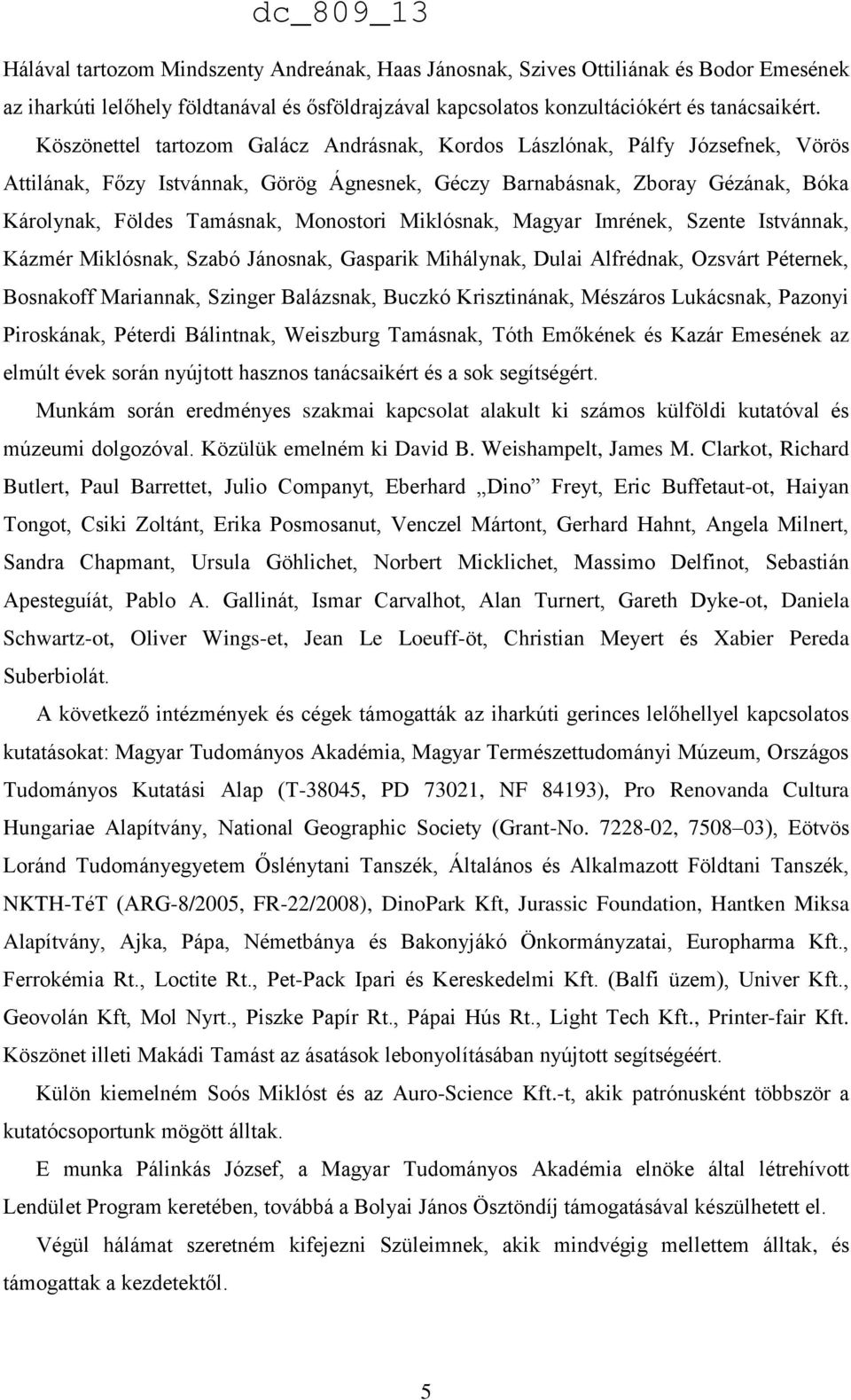 Monostori Miklósnak, Magyar Imrének, Szente Istvánnak, Kázmér Miklósnak, Szabó Jánosnak, Gasparik Mihálynak, Dulai Alfrédnak, Ozsvárt Péternek, Bosnakoff Mariannak, Szinger Balázsnak, Buczkó
