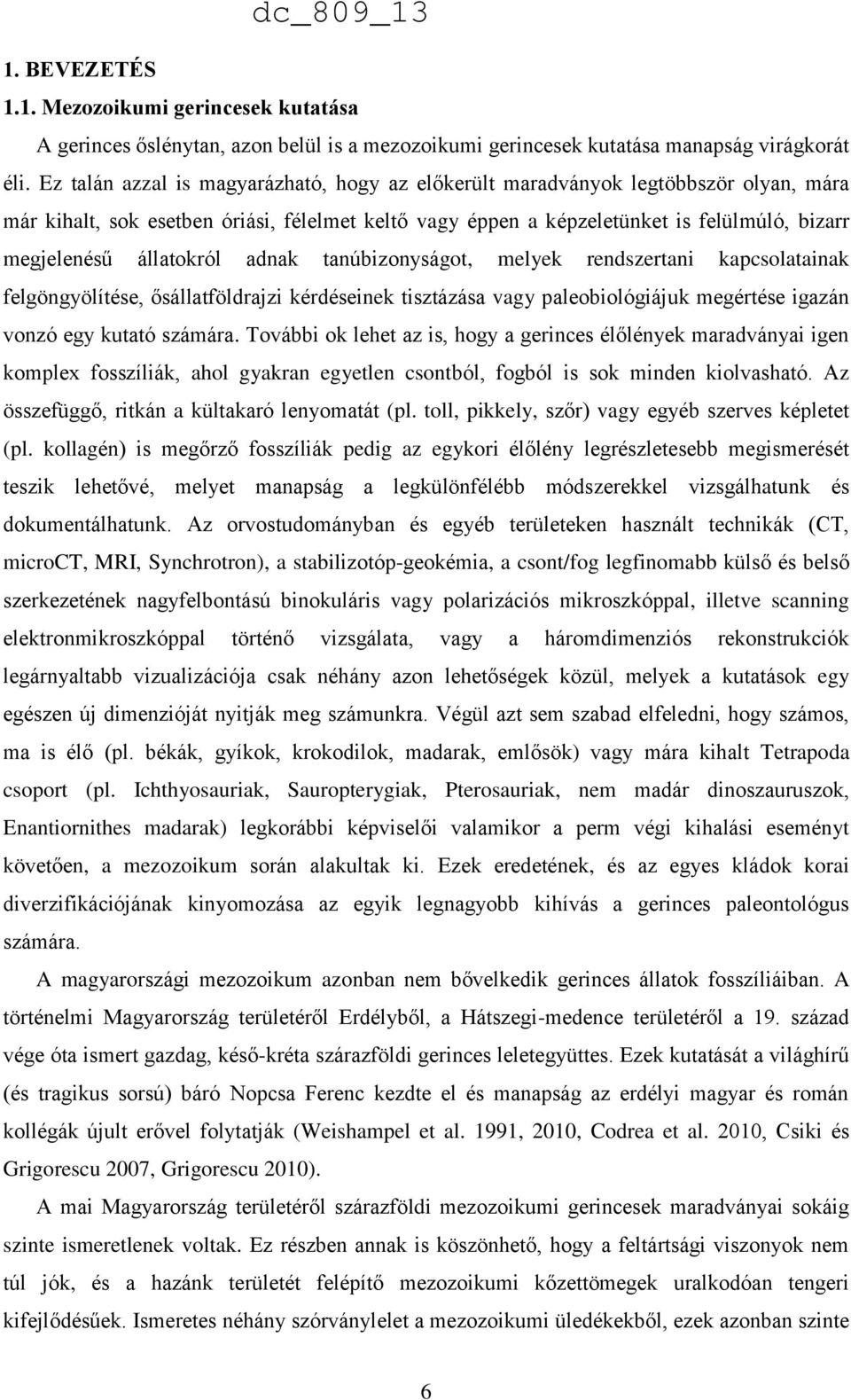 állatokról adnak tanúbizonyságot, melyek rendszertani kapcsolatainak felgöngyölítése, ősállatföldrajzi kérdéseinek tisztázása vagy paleobiológiájuk megértése igazán vonzó egy kutató számára.