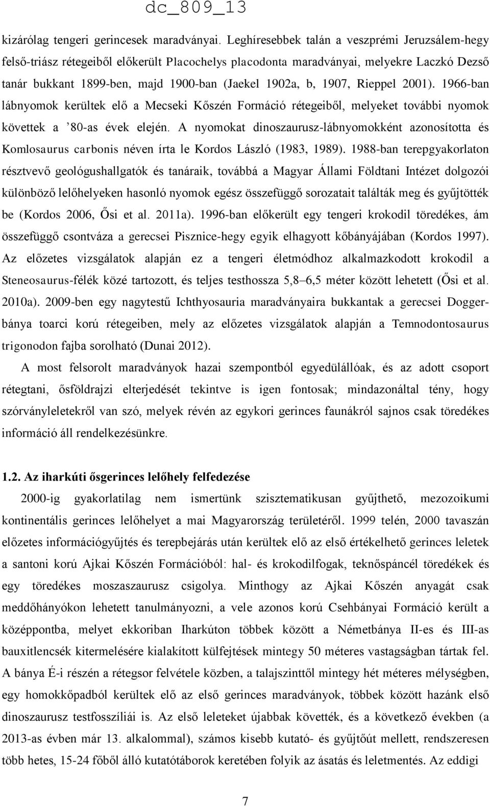 1907, Rieppel 2001). 1966-ban lábnyomok kerültek elő a Mecseki Kőszén Formáció rétegeiből, melyeket további nyomok követtek a 80-as évek elején.